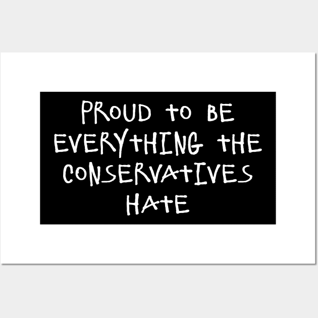 Proud To Be Everything The Conservatives Hate Wall Art by Flippin' Sweet Gear